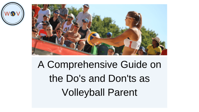 A Comprehensive Guide on the Do’s and Don’ts as Volleyball Parents
