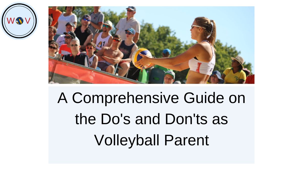 A Comprehensive Guide on the Do's and Don'ts of Volleyball Parents
