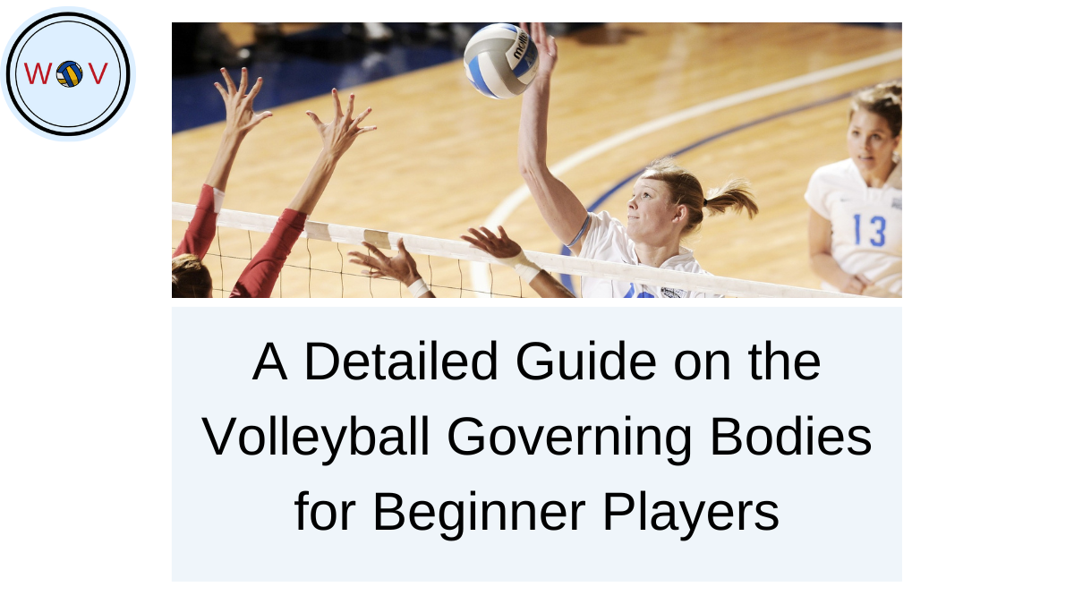 A Detailed Guide on the Volleyball Governing Bodies for Beginner Players