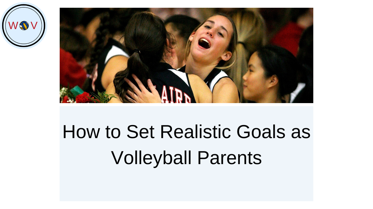 How to Set Realistic Goals as Volleyball Parents