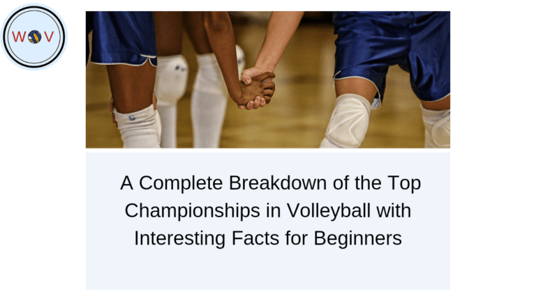 A Complete Breakdown of the Top Championships in Volleyball with Interesting Facts for Beginners