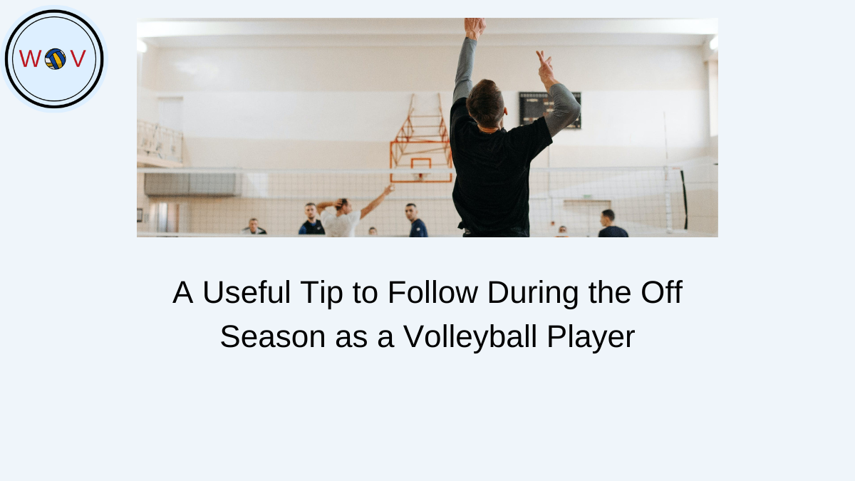 A Useful Tip to Follow During the Off Season as a Volleyball Player
